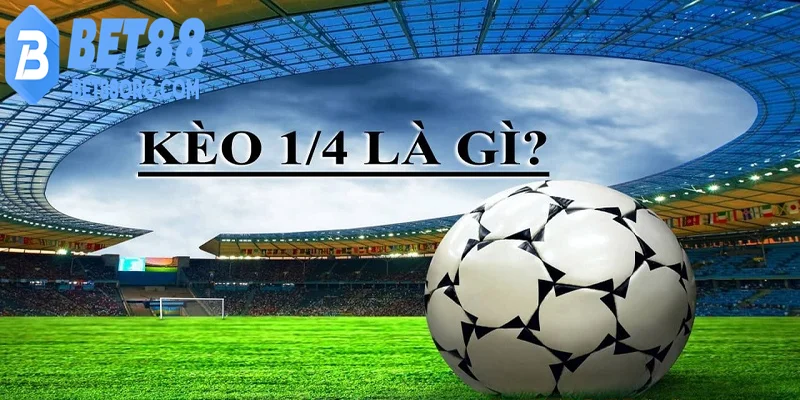 Kèo chấp 1/4 Tổng quan dễ hiểu nhất
